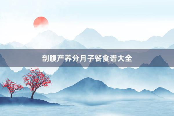 剖腹产养分月子餐食谱大全