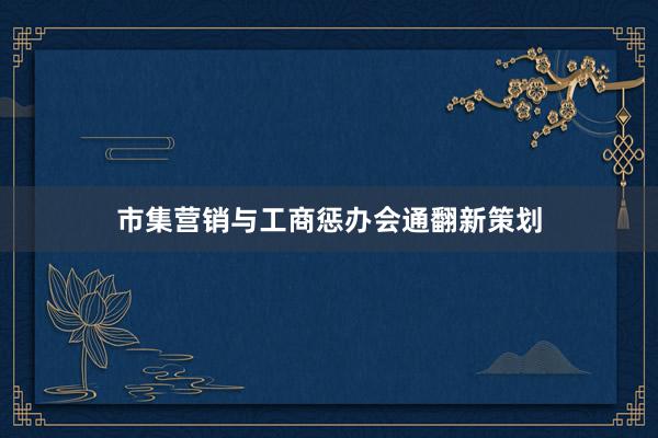 市集营销与工商惩办会通翻新策划